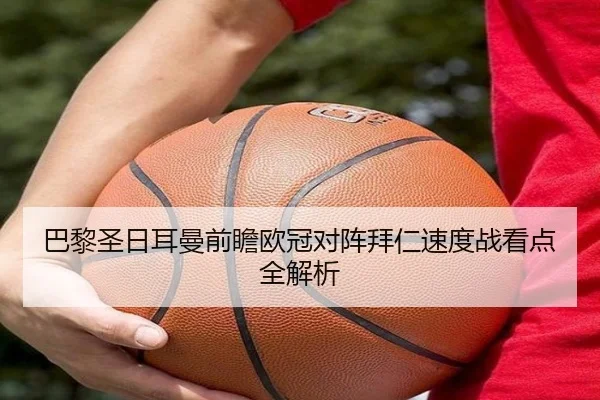 巴黎圣日耳曼前瞻欧冠对阵拜仁速度战看点全解析
